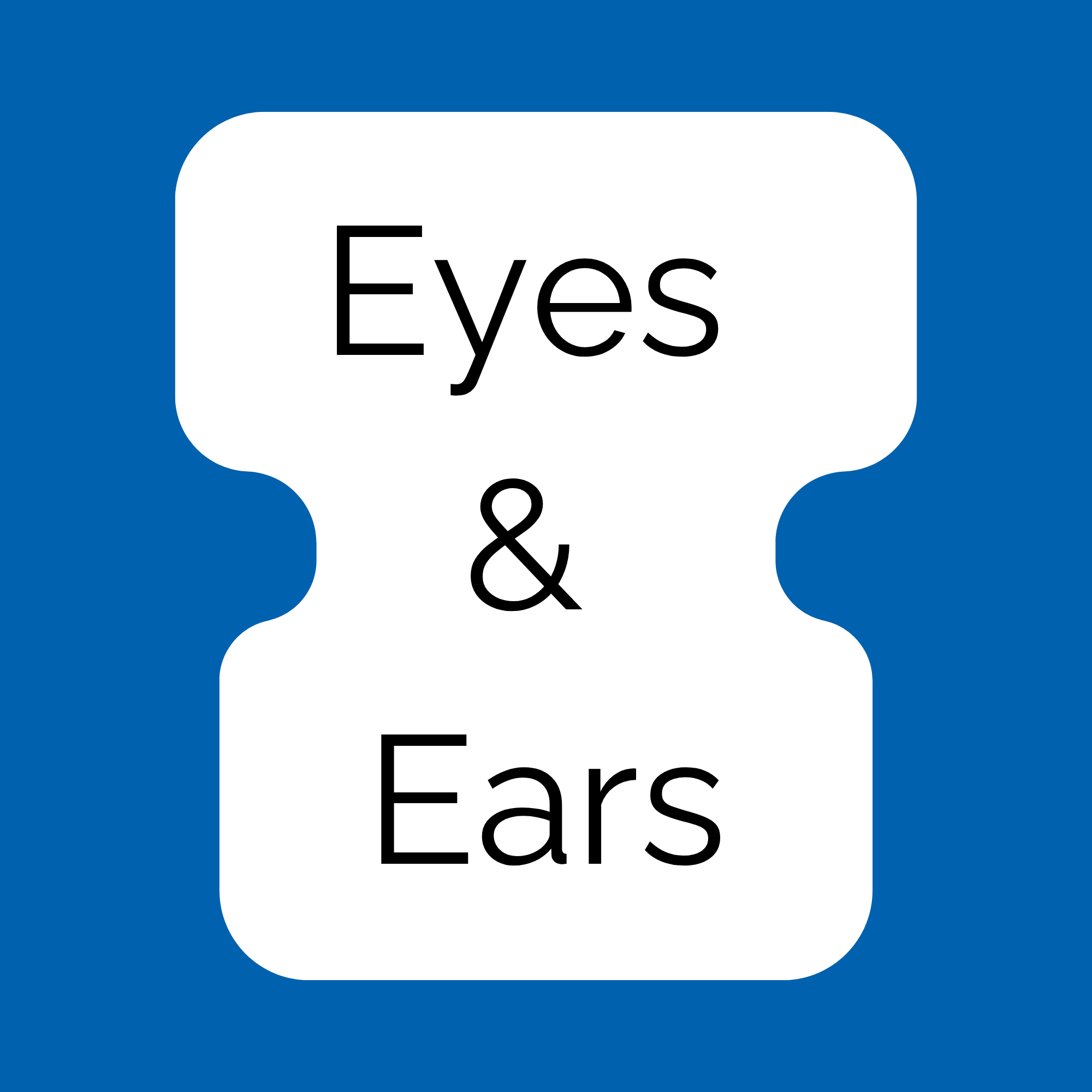Eyes & Ears
